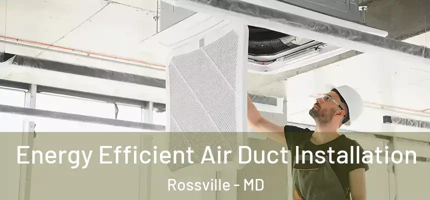  Energy Efficient Air Duct Installation Rossville - MD